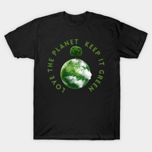 Save the planet, love the planet keep the planet green! T-Shirt